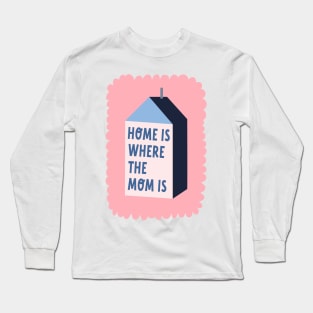 Home Is Where The Mom Is Mother Appreciation Day Quote Long Sleeve T-Shirt